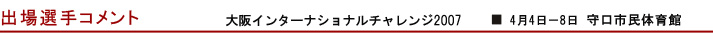 出場選手コメント 大阪インターナショナルチャレンジ2007