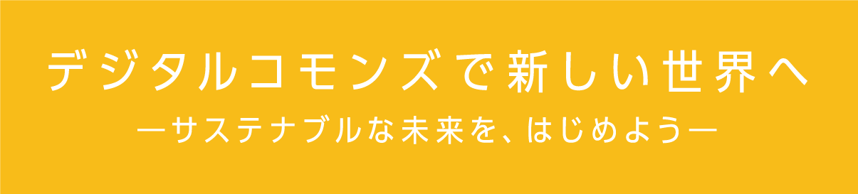 デジタルコモンズで新しい世界へ ―サステナブルな未来を、はじめよう―