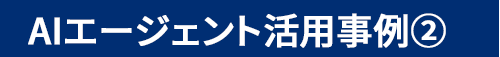 AIエージェント活用事例②