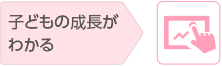 子どもの成長がわかる