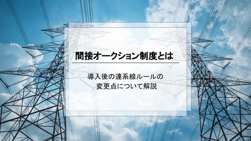 間接オークション制度とは ｜ 導入後の連系線ルールの変更点について解説