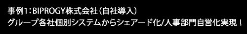 事例1：BIPROGY株式会社（自社導入）グループ各社個別システムからシェアード化/人事部門自営化実現！