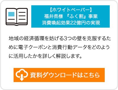 【ホワイトペーパ】 福井県様 『ふく割』事業  資料ダウンロード