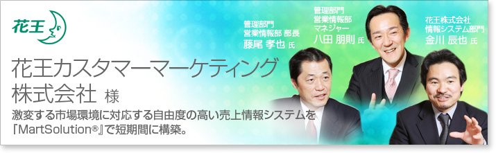 花王カスタマーマーケティング株式会社様:激変する市場環境に対応する自由度の高い売上情報システムを『MartSolution®』で短期間に構築。