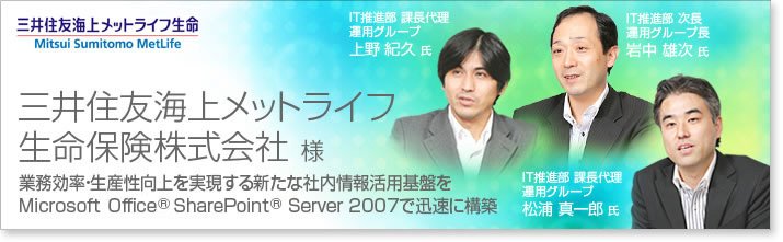 三井住友海上メットライフ生命保険株式会社様:業務効率・生産性向上を実現する新たな社内情報活用基盤をMicrosoft Office® SharePoint® Server 2007で迅速に構築